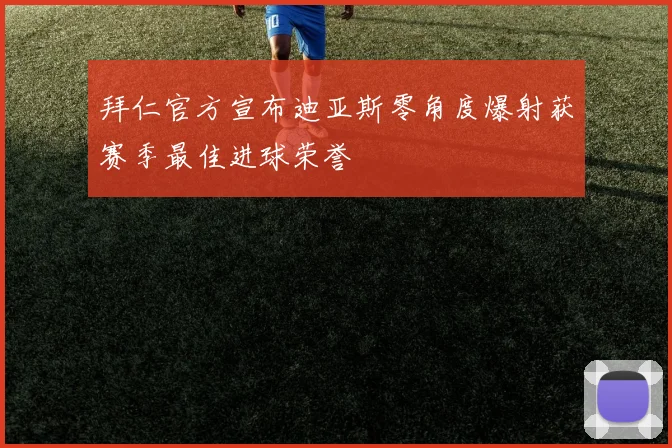 拜仁官方宣布迪亚斯零角度爆射获赛季最佳进球荣誉