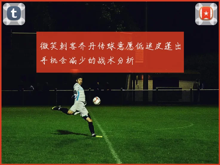 微笑刺客乔丹传球意愿低迷皮蓬出手机会减少的战术分析